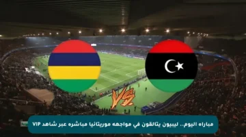 مباراة اليوم.. ليبيون يتألقون في مواجهة موريتانيا مباشرة عبر شاهد VIP